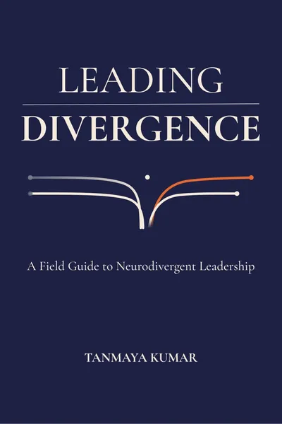 Leading Divergence: A Field Guide to Neurodivergent Leadership by Tanmaya Kumar
